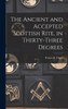 The Ancient and Accepted Scottish Rite, in Thirty-three Degrees