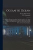 Ocean to Ocean: Sandford Fleming's Expedition Through Canada in 1872: Being a Diary Kept During a Journey From the Atlantic to the Pacific With the ... Canadian Pacific and Intercolonial Railways