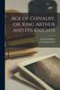 Age of Chivalry, or, King Arthur and His Knights [microform]