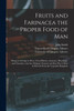 Fruits and Farinacea the Proper Food of Man [electronic Resource]: Being an Attempt to Prove, From History, Anatomy, Physiology, and Chemistry, That ... of Man is Derived From the Vegetable Kingdom