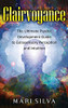 Clairvoyance: The Ultimate Psychic Development Guide to Extrasensory Perception and Intuition