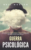 Guerra psicológica: La guía fundamental para entender el comportamiento humano, el lavado de cerebro, la propaganda, el engaño, la negociación, la psicología oscura y la manipulación (Spanish Edition)