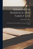 Sermons on Marriage and Family Life; Teachings From Protestant Pulpits Concerning the Christian Home