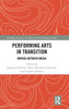 Performing Arts in Transition: Moving between Media (Routledge Advances in Theatre & Performance Studies)