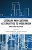 Literary and Cultural Alternatives to Modernism: Unsettling Presences (Routledge Studies in Twentieth-Century Literature)