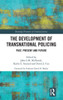 The Development of Transnational Policing: Past, Present and Future (Routledge Frontiers of Criminal Justice)