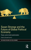 Susan Strange and the Future of Global Political Economy: Power, Control and Transformation (RIPE Series in Global Political Economy)