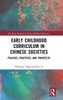 Early Childhood Curriculum in Chinese Societies: Policies, Practices, and Prospects (Routledge Research in Early Childhood Education)