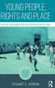 Young People, Rights and Place: Erasure, Neoliberal Politics and Postchild Ethics (Routledge Spaces of Childhood and Youth Series)