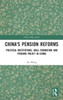 China's Pension Reforms: Political Institutions, Skill Formation and Pension Policy in China (China Policy Series)