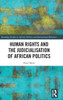 Human Rights and the Judicialisation of African Politics (Routledge Studies in African Politics and International Relations)
