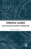 Strategic Silence: Public Relations and Indirect Communication (Routledge New Directions in PR & Communication Research)