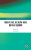Medicine, Health and Being Human (Routledge Advances in the Medical Humanities)