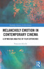 Melancholy Emotion in Contemporary Cinema: A Spinozian Analysis of Film Experience (Routledge Advances in Film Studies)