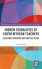 Hidden Sexualities of South African Teachers: Black Male Educators and Same-sex Desire (Routledge Critical Studies in Gender and Sexuality in Education)