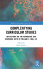 Complexifying Curriculum Studies: Reflections on the Generative and Generous Gifts of William E. Doll, Jr. (Studies in Curriculum Theory Series)
