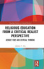 Religious Education from a Critical Realist Perspective: Sensus Fidei and Critical Thinking (Routledge Studies in Critical Realism)