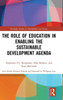 The Role of Education in Enabling the Sustainable Development Agenda (Routledge Studies in Development and Society)