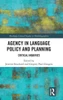 Agency in Language Policy and Planning:: Critical Inquiries (Routledge Critical Studies in Multilingualism)