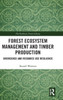 Forest Ecosystem Management and Timber Production: Divergence and Resource Use Resilience (The Earthscan Forest Library)