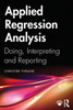 Applied Regression Analysis: Doing, Interpreting and Reporting