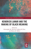 Kendrick Lamar and the Making of Black Meaning (Routledge Studies in Hip Hop and Religion)