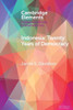 Indonesia: Twenty Years of Democracy (Elements in Politics and Society in Southeast Asia)