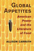 Global Appetites: American Power and the Literature of Food