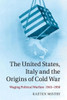 The United States, Italy and the Origins of Cold War: Waging Political Warfare, 1945û1950