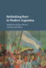 Rethinking Race in Modern Argentina
