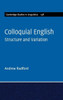 Colloquial English: Structure and Variation (Cambridge Studies in Linguistics, Series Number 158)