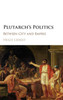 Plutarch's Politics: Between City and Empire