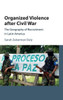 Organized Violence after Civil War: The Geography of Recruitment in Latin America (Cambridge Studies in Comparative Politics)