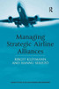 Managing Strategic Airline Alliances (Ashgate Studies in Aviation Economics and Management)