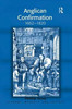 Anglican Confirmation: 1662-1820 (Liturgy, Worship and Society Series)