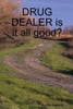 DRUG DEALER is it all good?