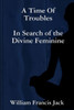 A Time Of Troubles: In Search of the Divine Feminine