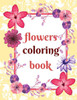Flowers Coloring Book: Coloring Book For Whole Family, Different Level Of Difficulty. Great Fun For Kids And Adult!