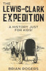 The Lewis and Clark Expedition: A History Just For Kids! (History For Kids)