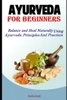Ayurveda For Beginners: Balance and Heal Naturally Using Ayurvedic Principles and Practices (Hack Ayurveda)
