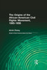 The Origins of the African-American Civil Rights Movement 1865-1956 (Studies in African American History and Culture)