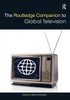 The Routledge Companion to Global Television (Routledge Media and Cultural Studies Companions)