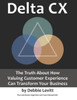 Delta CX: The Truth About How Valuing Customer Experience Can Transform Your Business