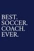 Best. Soccer. Coach. Ever.: A Thank You Gift For Soccer Coach | Volunteer Soccer Coach Gifts | Soccer Coach Appreciation | Blue