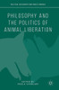 Philosophy and the Politics of Animal Liberation (Political Philosophy and Public Purpose)