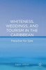 Whiteness, Weddings, and Tourism in the Caribbean: Paradise for Sale
