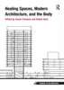 Healing Spaces, Modern Architecture, and the Body (Ashgate Studies in Architecture)