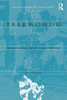 Taekwondo: From a Martial Art to a Martial Sport (Routledge Research in Sports History)