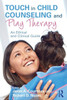 Touch in Child Counseling and Play Therapy: An Ethical and Clinical Guide