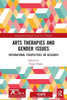 Arts Therapies and Gender Issues (International Research in the Arts Therapies)